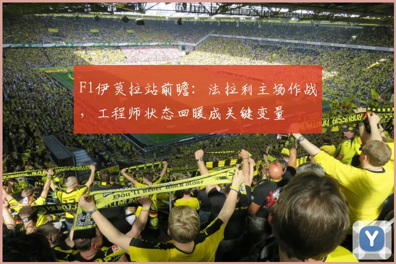 F1伊莫拉站前瞻：法拉利主场作战，工程师状态回暖成关键变量